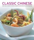 Image for Classic Chinese  : over 140 authentic recipes shown in 250 evocative photographs