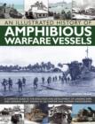 Image for An illustrated history of amphibious warfare vessels  : a complete guide to the evolution and development of landing ships and landing craft, shown in 220 wartime and modern photographs