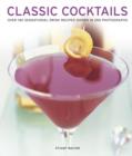 Image for Classic cocktails  : over 150 sensational drink recipes shown in 250 photographs