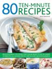 Image for 80 ten-minute recipes  : delicious ideas for dishes that are ready to eat in under 10 minutes, all shown step by step in over 330 photographs