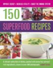 Image for 150 superfood recipes  : a vibrant collection of dishes, packed with powerful, nutrient-rich ingredients, shown in over 500 photographs