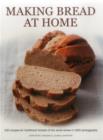Image for Making bread at home  : 100 recipes for traditional breads of the world shown in 600 photographs