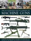 Image for The illustrated encylopedia of machine guns  : a history and directory of machine guns from the 19th century to the present day, shown in 220 photographs