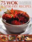 Image for 75 Wok &amp; Stir-Fry Recipes : Spicy and Aromatic Dishes Shown Step by Step in Over 350 Superb Photographs