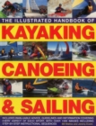 Image for The illustrated handbook of kayaking, canoeing &amp; sailing  : includes invaluable advice, guidelines and information covering every aspect of each sport, with over 1500 images including step-by-step in
