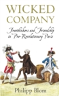 Image for Wicked company  : freethinkers and friendship in pre-revolutionary Paris
