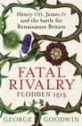 Image for Fatal rivalry  : Henry VIII, James IV and the battle for Renaissance Britain