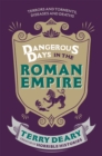 Image for Dangerous days in the Roman Empire  : a history of the terrors and the torments, the dirt, diseases and deaths suffered by our ancestors