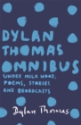 Image for The Dylan Thomas omnibus  : Under Milk Wood, poems, stories and broadcasts