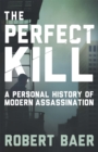 Image for The perfect kill  : a personal history of modern assassination