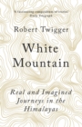 Image for White mountain  : real and imagined journeys in the Himalayas