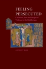 Image for Feeling persecuted: Christians, Jews and images of violence in the Middle Ages