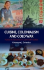 Image for Cuisine, colonialism and Cold War  : food in twentieth-century Korea