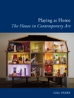 Image for Playing at home: the house in contemporary art