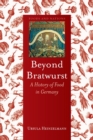 Image for Beyond Bratwurst  : a history of food in Germany