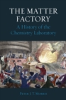 Image for The matter factory: a history of the chemistry laboratory