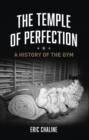 Image for The temple of perfection: a history of the gym : 50872