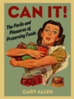 Image for Can it!  : the perils and pleasures of preserving foods