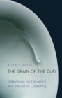 Image for The Grain of the Clay : Reflections on Ceramics and the Art of Collecting
