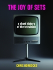 Image for The joy of sets: a short history of the television