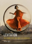 Image for Levitation  : the science, myth and magic of suspension