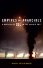 Image for Empires and anarchies: a history of oil in the Middle East