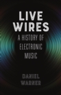 Image for Live wires: a history of electronic music