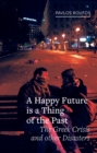 Image for A happy future is a thing of the past  : the Greek crisis and other disasters