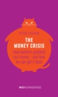 Image for The money crisis  : how bankers grabbed our money - and how we can get it back