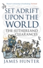 Image for Set adrift upon the world  : the Sutherland Clearances