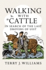 Image for Walking with cattle  : in search of the last drovers of Uist