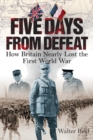 Image for Five days from defeat  : how Britain nearly lost the First World War