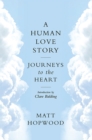 Image for A human love story  : journeys to the heart