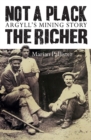Image for Not a plack the richer  : Argyll&#39;s mining story