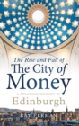 Image for The rise and fall of the city of money  : a financial history of Edinburgh