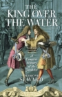 Image for The king over the water  : a complete history of the Jacobites