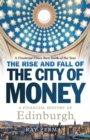 Image for The rise and fall of the city of money  : a financial history of Edinburgh