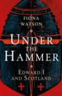 Image for Under the hammer  : Edward I and Scotland