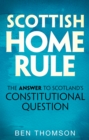 Image for Scottish home rule  : the answer to Scotland&#39;s constitutional question