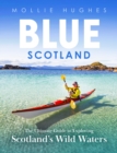 Image for Blue Scotland  : the complete guide to exploring Scotland&#39;s wild waters