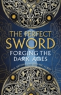 Image for The perfect sword  : forging the Middle Ages