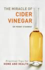 Image for The miracle of cider vinegar: practical tips for home &amp; health
