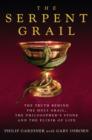 Image for The serpent grail: the truth behind the Holy Grail, the Philosopher&#39;s Stone and the elixir of life