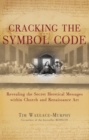 Image for Cracking the symbol code: revealing the secret heretical messages within church and Renaissance art