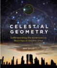 Image for Celestial geometry  : understanding the astronomical meanings of ancient sites