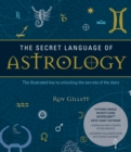Image for The secret language of astrology  : the illustrated key to unlocking the secrets of the stars