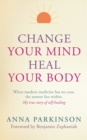 Image for Change your mind, heal your body  : when modern medicine has no cure, the answer lies within