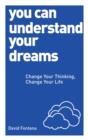 Image for You can understand your dreams: change your thinking, change your life