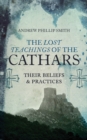 Image for Lost teachings of the Cathars: their beliefs and practices