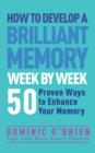 Image for How to develop a brilliant memory week by week: 50 proven ways to enhance your memory